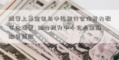 腾掌上基金讯与中国银行合作发力数字化场景  助力提升中小企业金融服务质效