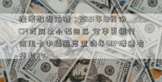 经济数据前瞻：2021年12月份CPI或同比小幅回落 全华夏银行信用卡申请进度查询年GDP增速有望超8%