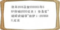 我市2018基金090003年GDP突破2000亿元！ 各县区“经济成绩单”出炉！-2018GDP,亿元