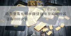 操盘宝怎么样本周黄金有望继续冲高 看向1900大关