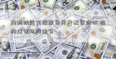 盈利动能支撑期货开户配资信心 机构建议持股过节