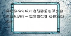 海潍柴动力股吧信集团总裁贾少谦：海信已经是一家跨国公司 必须加速奔跑