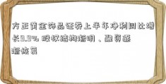 方正黄金饰品证券上半年净利同比增长9.9% 股权结构渐明、融资逐渐恢复