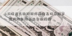 10倍龙头连续跌停基金具体手续费 控股股东刚获批免税牌照