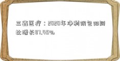 三鑫医疗：2020年净利阴包阳同比增长87.45%
