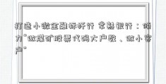 打造小微金融标杆行 常熟银行：倾力“做煤矿股票代码大户数、做小客户”