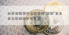 如果招商银行基金费用“崩溃”京东成为直接银行会怎样？