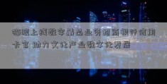 猫眼上线数字藏品业务招商银行信用卡官 助力文化产业数字化发展