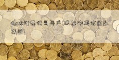 桂林证券公司开户(成都中腾信金融集团)