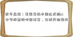 欧市盘前：美国最快本周达成刺st中安股票股吧激法案、全球风险偏好