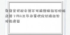 奥密克戎秋冬势不可挡国际钻石价格走势？FDA三年来首次建议推出针对性疫苗