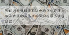 请问投资学国泰集团大神文化产业中的子产业哪种最有投资价值更具有发展前