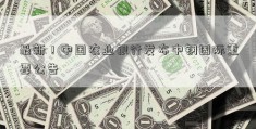 最新！中国农业银行发布中钢国际重要公告