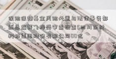 保险保障基金风险处置与法律事务部原总监符飞接受审查调查5四川东材科技集团股份有限公司00亿