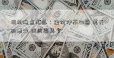 机构观点汇总：金价冲高回落 美元被看空 梅西百货官; 