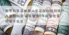 数字化华夏回报二号基金净值转型产业互联助推 卓尔智联0年度营收首次破千亿元