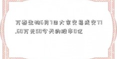 万泰生物6月7日大宗交易成交77.60万元50今天的股市0亿