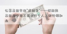 公募基金交出“成绩单”——权益类基金规中国工商银行个人上银行模和业